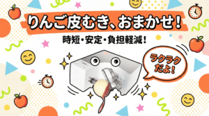 「りんご皮むき、おまかせ！」「時短・安定・負担軽減！」というキャッチコピーの入ったPR画像。自動皮むき機KA-700Hのキャラクター「瞬助くん」がリンゴの皮をむきながら「ラクラクだよ！」と言っている。背景にはリンゴや時計、笑顔のマークが散りばめられ、手軽さを表現している。