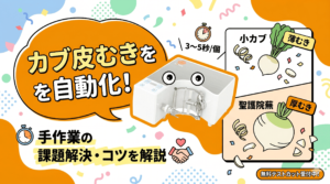 カブ皮むきを自動化！手作業の課題解決と厚むき・薄むきのコツ。