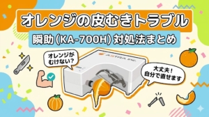 瞬助でオレンジをむく際のトラブルと対処法。自分で解決！