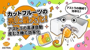カットフルーツの売上を最大化！アストラの高速自動皮むき機で効率化