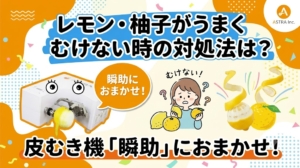 レモン・柚子がうまくむけない時の対処法は？皮むき機「瞬助」におまかせ！
