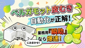ベルガモットの皮むきは自動化が正解！業務用「瞬助」が爆速で活躍。